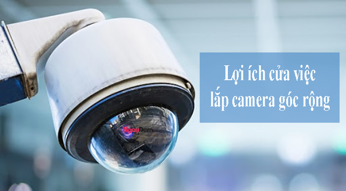 Lợi ích của việc lắp camera quan sát góc rộng