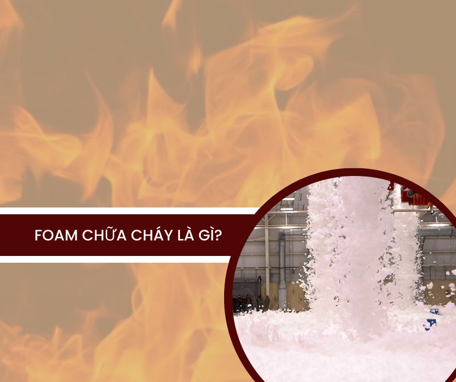 Bọt Foam chữa cháy là gì?