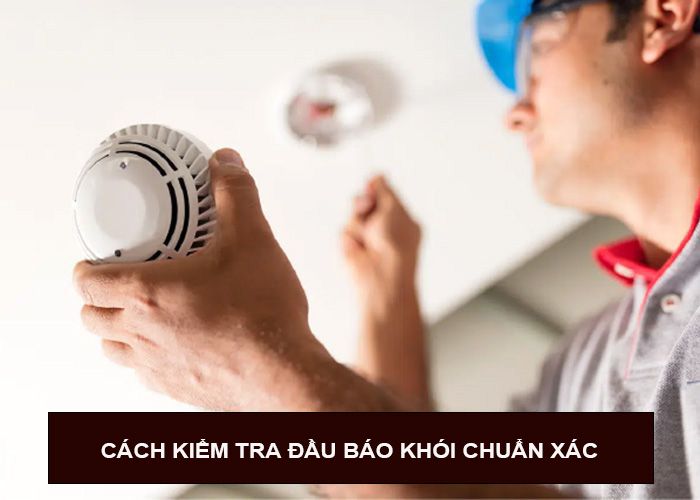 Hướng dẫn cách kiểm tra đầu báo khói chuẩn chi tiết nhất