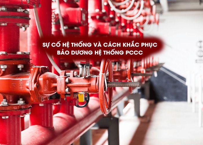 Sự cố và cách khắc phục bảo dưỡng hệ thống PCCC