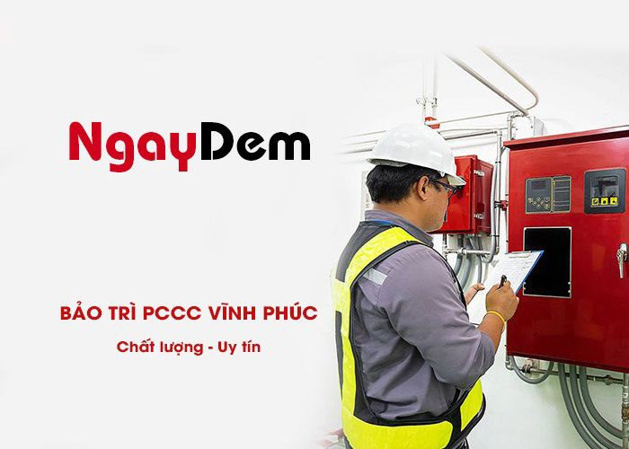 Ngày Đêm đơn vị bảo trì PCCC Vĩnh Phúc đáng tin cậy