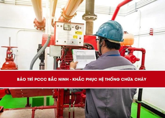 Bảo trì PCCC Bắc Ninh khắc phục lỗi hệ thống chữa cháy